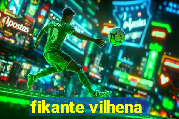 fikante vilhena